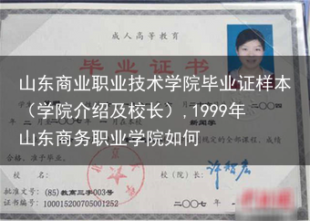 山东商业职业技术学院毕业证样本（学院介绍及校长）,1999年山东商务职业学院如何