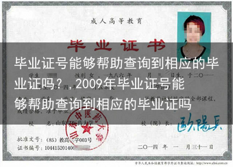 毕业证号能够帮助查询到相应的毕业证吗？,2009年毕业证号能够帮助查询到相应的毕业证吗