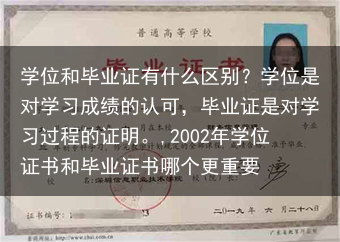 学位和毕业证有什么区别？学位是对学习成绩的认可，毕业证是对学习过程的证明。,2002年学位证书和毕业···