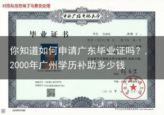 你知道如何申请广东毕业证吗？,2000年广州学历补助多少钱