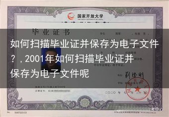 如何扫描毕业证并保存为电子文件？,2001年如何扫描毕业证并保存为电子文件呢