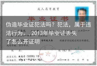 伪造毕业证犯法吗？犯法，属于违法行为。,2013年毕业证丢失了怎么开证明