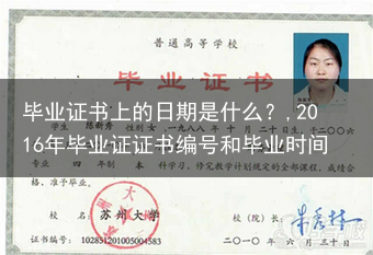 毕业证书上的日期是什么？,2016年毕业证证书编号和毕业时间