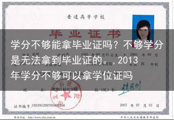 学分不够能拿毕业证吗？不够学分是无法拿到毕业证的。,2013年学分不够可以拿学位证吗