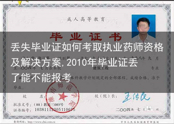 丢失毕业证如何考取执业药师资格及解决方案,2010年毕业证丢了能不能报考